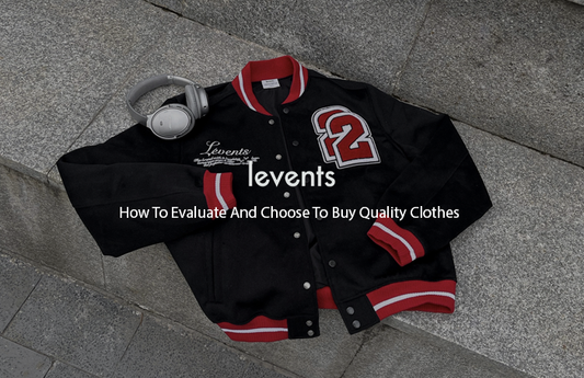 HOW TO EVALUATE AND CHOOSE TO BUY QUALITY CLOTHES