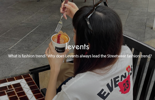 WHAT IS FASHION TREND? WHY DOES LEVENTS ALWAYS LEAD THE STREETWEAR FASHION TREND?